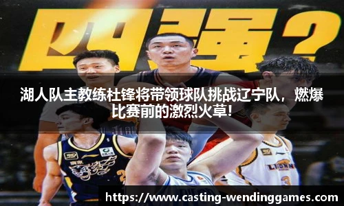 湖人队主教练杜锋将带领球队挑战辽宁队，燃爆比赛前的激烈火草!
