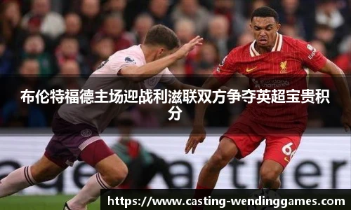 布伦特福德主场迎战利滋联双方争夺英超宝贵积分