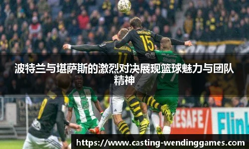 波特兰与堪萨斯的激烈对决展现篮球魅力与团队精神