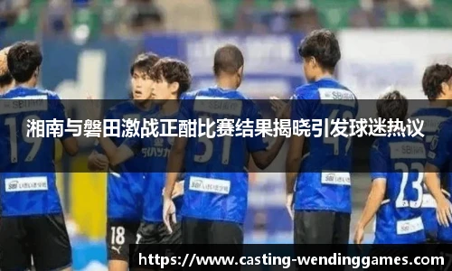 湘南与磐田激战正酣比赛结果揭晓引发球迷热议